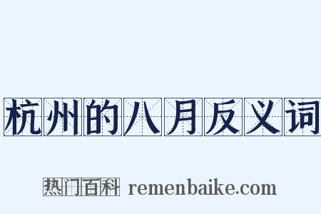 杭州的八月反义词是什么意思的图片